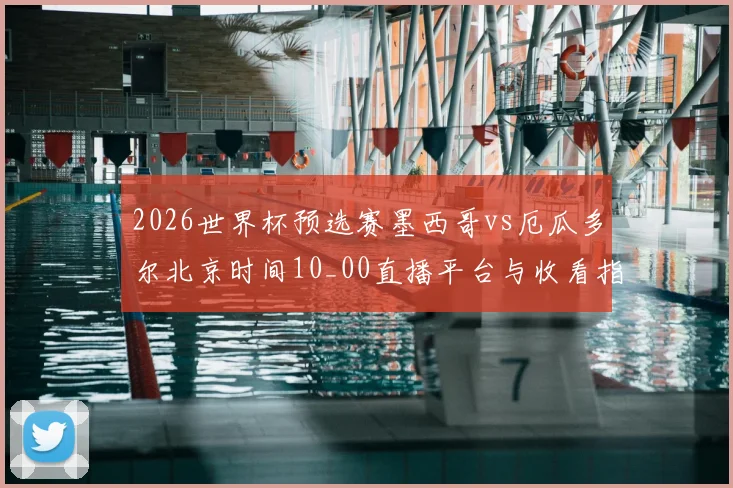 2026世界杯预选赛墨西哥vs厄瓜多尔北京时间10_00直播平台与收看指南